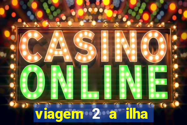 viagem 2 a ilha misteriosa filme completo